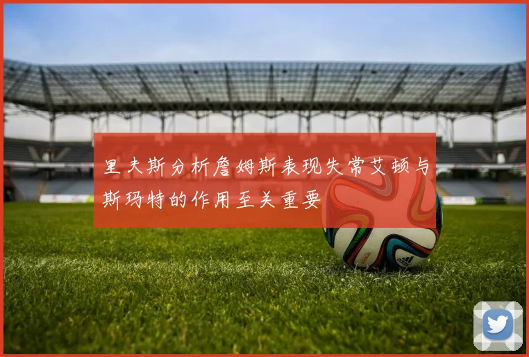 里夫斯分析詹姆斯表现失常艾顿与斯玛特的作用至关重要